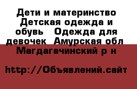 Дети и материнство Детская одежда и обувь - Одежда для девочек. Амурская обл.,Магдагачинский р-н